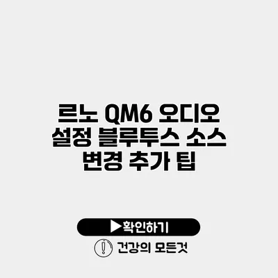 르노 QM6 오디오 설정 블루투스 소스 변경 추가 팁