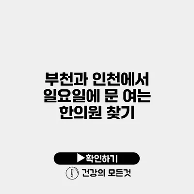 부천과 인천에서 일요일에 문 여는 한의원 찾기
