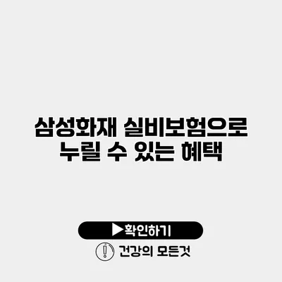 삼성화재 실비보험으로 누릴 수 있는 혜택