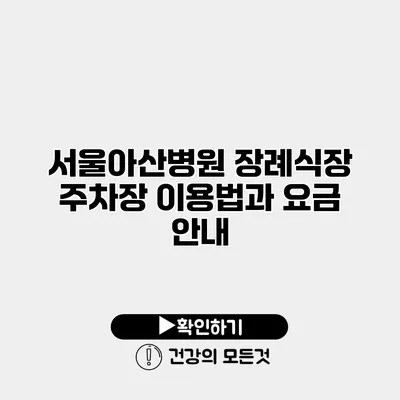 서울아산병원 장례식장 주차장 이용법과 요금 안내