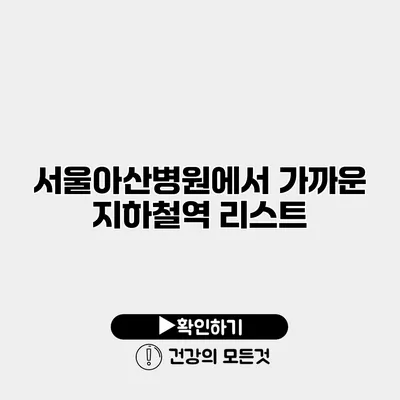 서울아산병원에서 가까운 지하철역 리스트