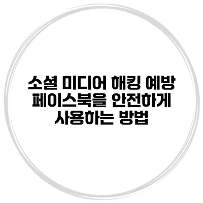 소셜 미디어 해킹 예방 페이스북을 안전하게 사용하는 방법