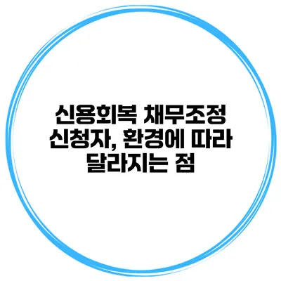 신용회복 채무조정 신청자, 환경에 따라 달라지는 점
