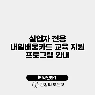 실업자 전용 내일배움카드 교육 지원 프로그램 안내
