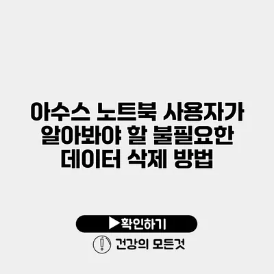 아수스 노트북 사용자가 알아봐야 할 불필요한 데이터 삭제 방법