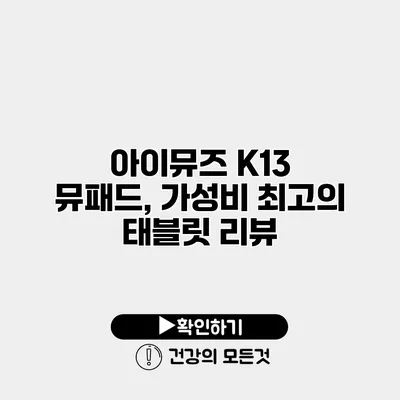아이뮤즈 K13 뮤패드, 가성비 최고의 태블릿 리뷰