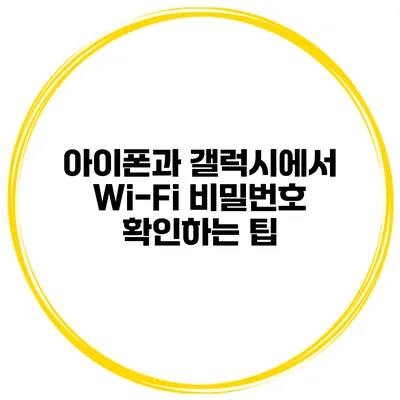 아이폰과 갤럭시에서 Wi-Fi 비밀번호 확인하는 팁