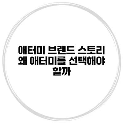 애터미 브랜드 스토리 왜 애터미를 선택해야 할까?