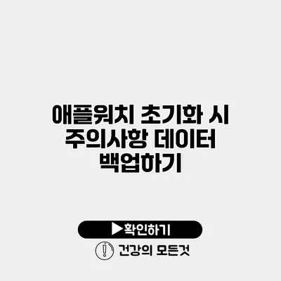 애플워치 초기화 시 주의사항 데이터 백업하기