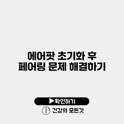 에어팟 초기화 후 페어링 문제 해결하기