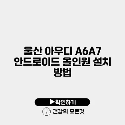 울산 아우디 A6/A7 안드로이드 올인원 설치 방법