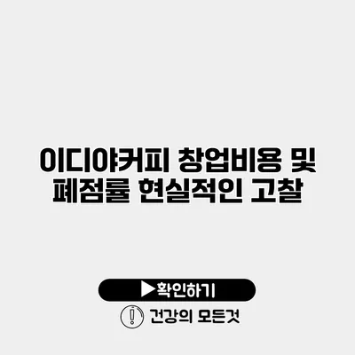 이디야커피 창업비용 및 폐점률 현실적인 고찰