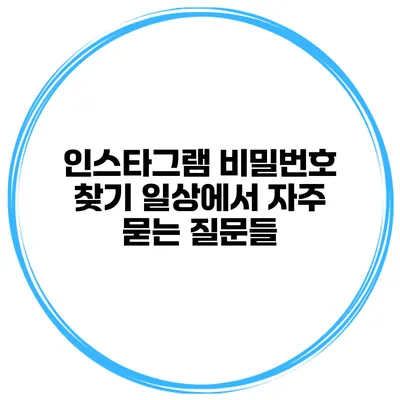 인스타그램 비밀번호 찾기 일상에서 자주 묻는 질문들
