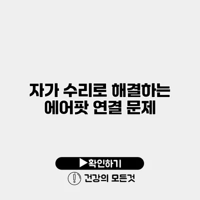 자가 수리로 해결하는 에어팟 연결 문제