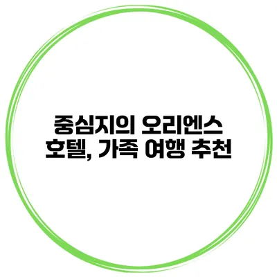 중심지의 오리엔스 호텔, 가족 여행 추천