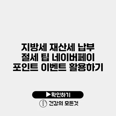 지방세 재산세 납부 절세 팁 네이버페이 포인트 이벤트 활용하기