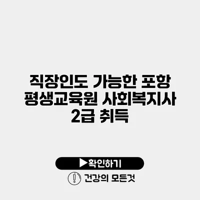 직장인도 가능한 포항 평생교육원 사회복지사 2급 취득