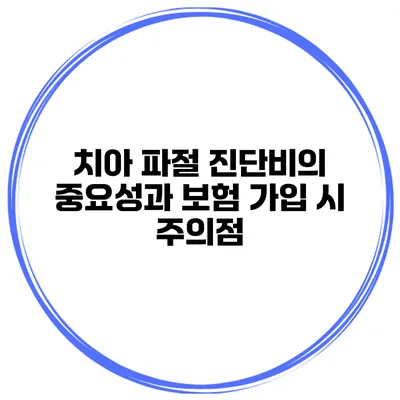 치아 파절 진단비의 중요성과 보험 가입 시 주의점