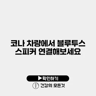코나 차량에서 블루투스 스피커 연결해보세요