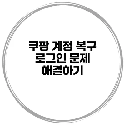 쿠팡 계정 복구 로그인 문제 해결하기