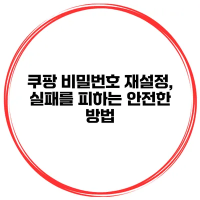 쿠팡 비밀번호 재설정, 실패를 피하는 안전한 방법