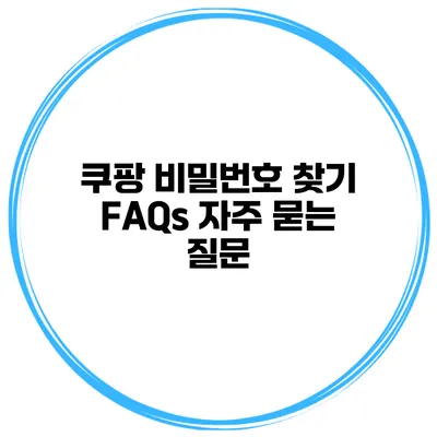 쿠팡 비밀번호 찾기 FAQs 자주 묻는 질문