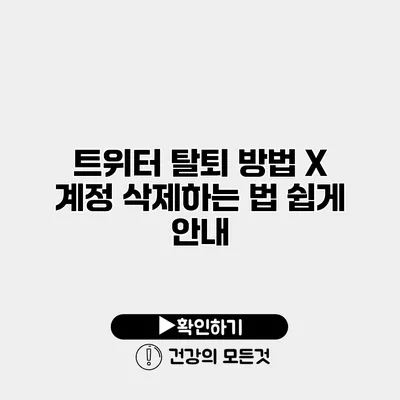 트위터 탈퇴 방법 X 계정 삭제하는 법 쉽게 안내