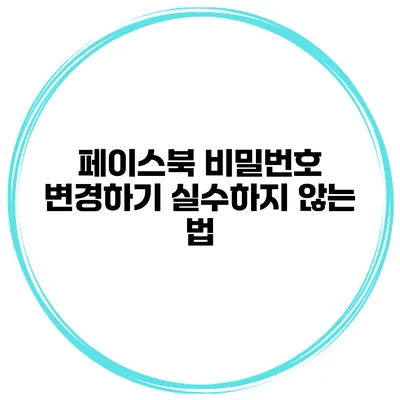 페이스북 비밀번호 변경하기 실수하지 않는 법