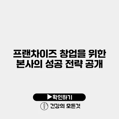 프랜차이즈 창업을 위한 본사의 성공 전략 공개