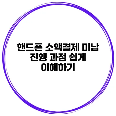 핸드폰 소액결제 미납 진행 과정 쉽게 이해하기