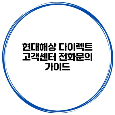 현대해상 다이렉트 고객센터 전화문의 가이드