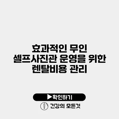 효과적인 무인 셀프사진관 운영을 위한 렌탈비용 관리
